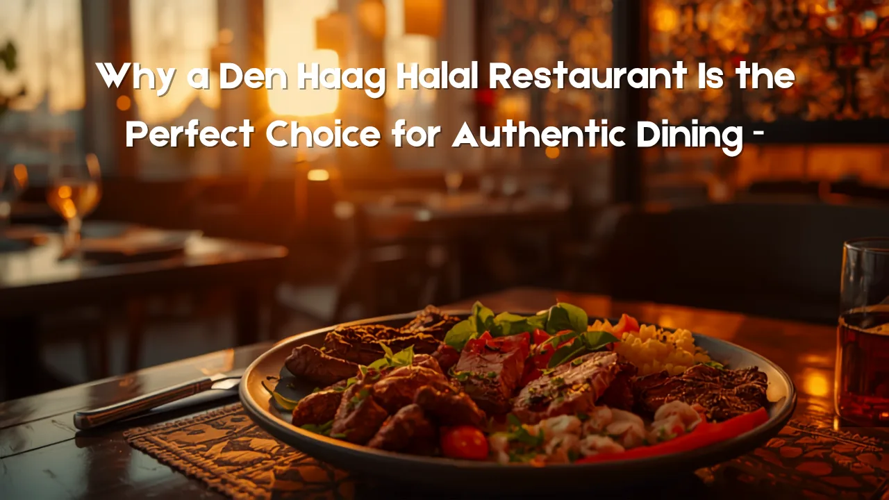 Why a Den Haag Halal Restaurant Is the Perfect Choice for Authentic Dining